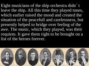 Eight musicians of the ship orchestra didn` t leave the ship. All this time they