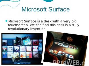 Microsoft Surface Microsoft Surface is a desk with a very big touchscreen. We ca