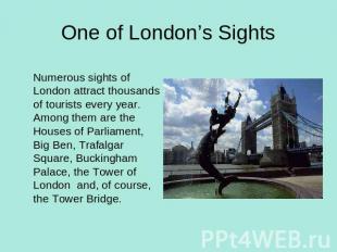 One of London’s SightsNumerous sights of London attract thousands of tourists ev