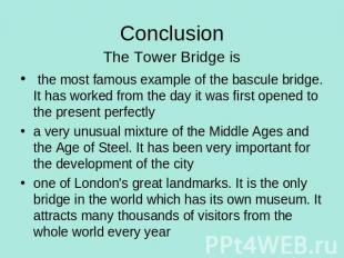Conclusion The Tower Bridge is the most famous example of the bascule bridge. It