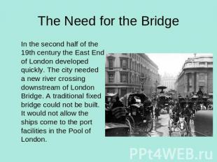 The Need for the Bridge In the second half of the 19th century the East End of L