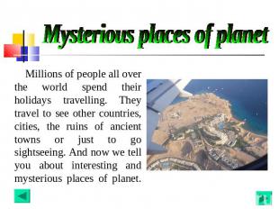 Mysterious places of planet Millions of people all over the world spend their ho