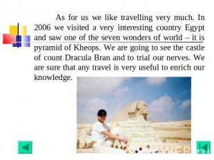 As for us we like travelling very much. In 2006 we visited a very interesting co