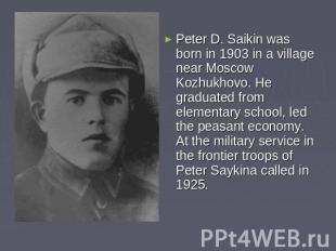 Peter D. Saikin was born in 1903 in a village near Moscow Kozhukhovo. He graduat