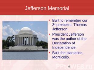 Jefferson Memorial Built to remember our 3rd president, Thomas Jefferson.Preside
