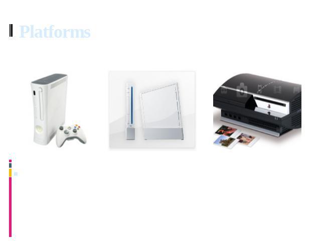Platforms X-box 360 Nintendo Wii PlayStation 3 There are now three commonly used and recognized consoles. These are X-box 360, Nintendo Wii and PlayStation 3.