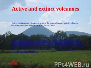 Active and extinct volcanoes Active volcanoes are volcanoes erupted in the human