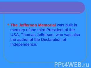 The Jefferson Memorial was built in memory of the third President of the USA, Th
