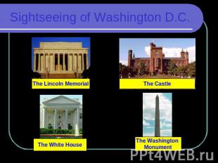 Sightseeing of Washington D.C. The Lincoln Memorial The Castle The White House T