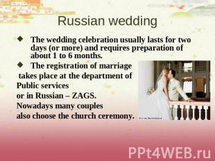 Russian wedding The wedding celebration usually lasts for two days (or more) and