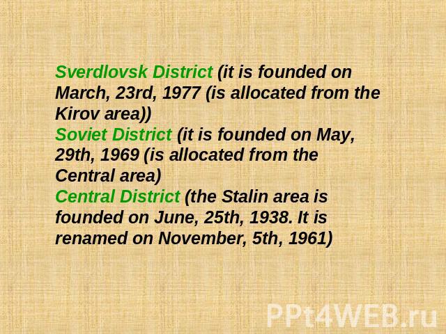 Sverdlovsk District (it is founded on March, 23rd, 1977 (is allocated from the Kirov area))Soviet District (it is founded on May, 29th, 1969 (is allocated from the Central area)Central District (the Stalin area is founded on June, 25th, 1938. It is …