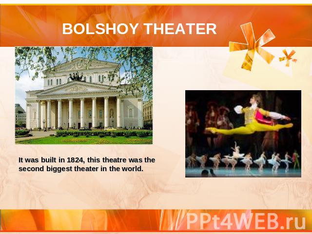 BOLSHOY THEATER It was built in 1824, this theatre was the second biggest theater in the world.