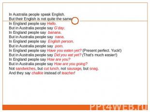 In Australia people speak English. But their English is not quite the same.In En