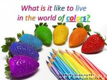 What is it like to live in the world of colors?