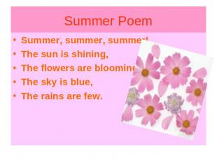 Summer, summer, summer!The sun is shining,The flowers are blooming,The sky is bl