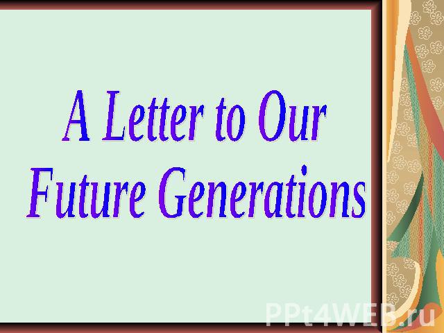 A Letter to Our Future Generations