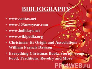 BIBLIOGRAPHY www.santas.netwww.123newyear.comwww.holidays.netwww.wikipedia.orgCh