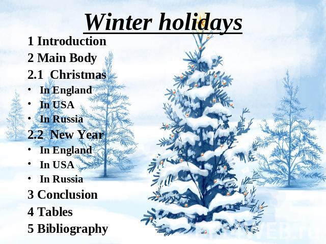 Winter holidays 1 Introduction2 Main Body2.1 ChristmasIn EnglandIn USAIn Russia2.2 New YearIn EnglandIn USAIn Russia3 Conclusion4 Tables5 Bibliography