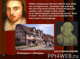 William Shakespeare (26 April 1564-23 April 1616)was an English poet , playwrigh