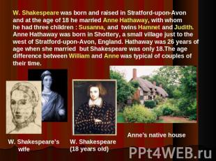 W. Shakespeare was born and raised in Stratford-upon-Avonand at the age of 18 he
