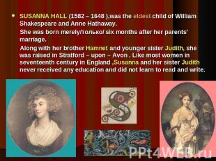 SUSANNA HALL (1582 – 1648 ),was the eldest child of William Shakespeare and Anne