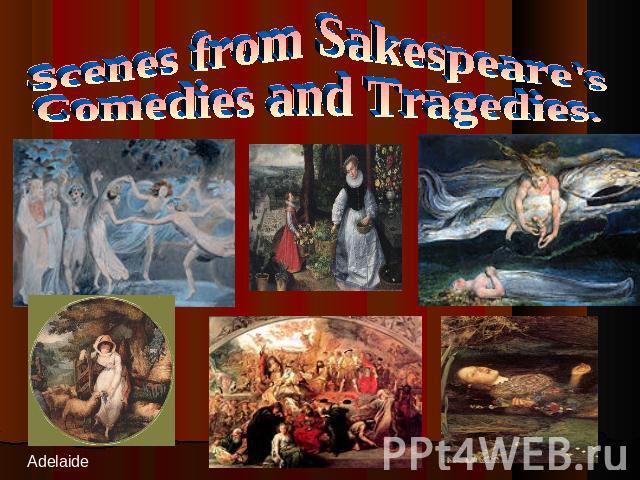 Scenes from Sakespeare's Comedies and Tragedies.