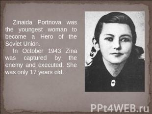 Zinaida Portnova was the youngest woman to become a Hero of the Soviet Union. In