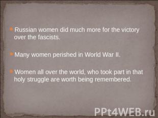 Russian women did much more for the victory over the fascists. Many women perish