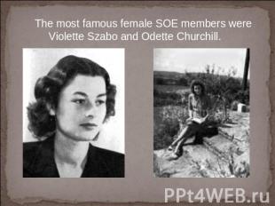 The most famous female SOE members were Violette Szabo and Odette Churchill.