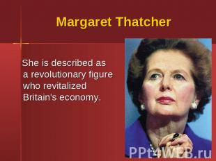 Margaret Thatcher She is described as a revolutionary figure who revitalized Bri