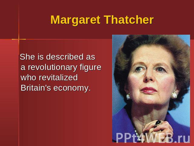 Margaret Thatcher She is described as a revolutionary figure who revitalized Britain's economy.