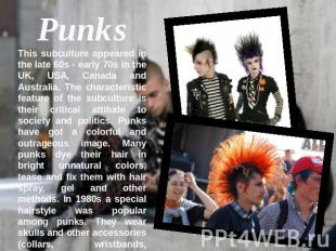 PunksThis subculture appeared in the late 60s - early 70s in the UK, USA, Canada