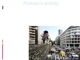 Parkour’s activity The person should learn himself, create harmony between a bod