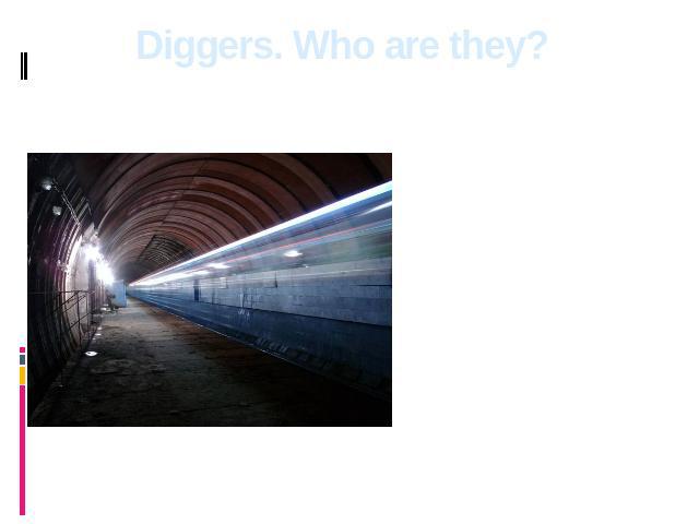 Diggers. Who are they? The digger is a person who is engaged in studying of various underground constructions. It can be a bombproof shelter or a fort or even the thrown branch of the underground. This person studies history that is rather useful.