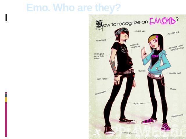 Emo. Who are they? Its representatives are called emo-kid, emo-boy, emo-girl. Emo-kid is the vulnerable and depressive person. Some researchers of subculture say that emo often think about suicide.