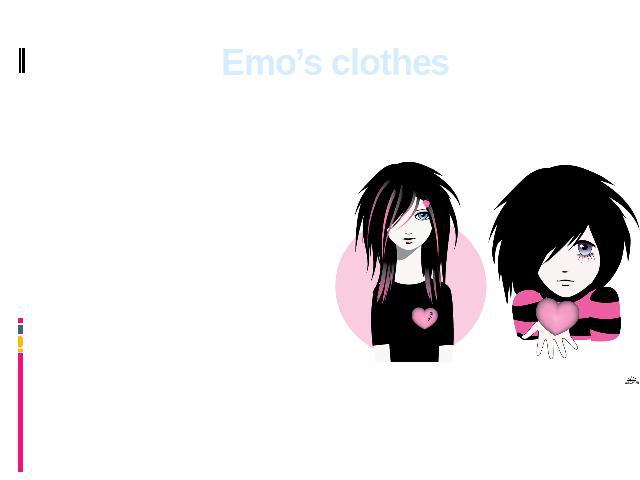 Emo’s clothes Their favourite colours in clothes are black and pink. There are combinations in a wide strip. The most typical clothes: the narrow, fitting T-shirt, narrow jeans of black or ashy-dark blue color, probably, with holes or patches.