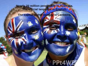 Nearly 20 million people live in Australia. The official language is English. Th
