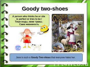 Goody two-shoes A person who thinks he or she is perfect or tries to be /Тише во