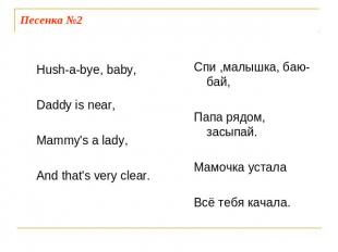 Песенка №2 Hush-a-bye, baby,Daddy is near,Mammy's a lady,And that's very clear.
