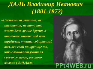 ДАЛЬ Владимир Иванович (1801-1872) «Писал его не учитель, не наставник, не тот,