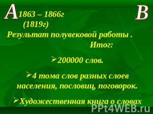 1863 – 1866г (1819г) Результат полувековой работы . Итог:200000 слов.4 тома слов