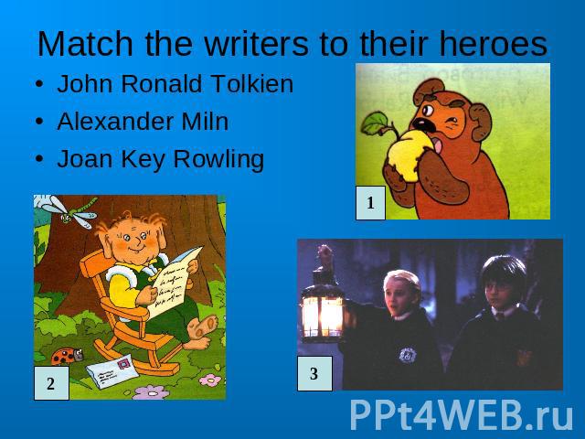 Match the writers to their heroesJohn Ronald TolkienAlexander MilnJoan Key Rowling