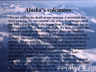 Alaska’s volcanoes “We are waiting for death at any moment. A mountain has burst