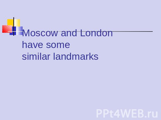 Moscow and Londonhave some similar landmarks