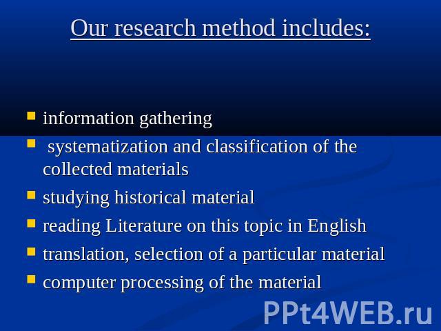 Our research method includes: information gathering systematization and classification of the collected materialsstudying historical material reading Literature on this topic in English translation, selection of a particular materialcomputer process…