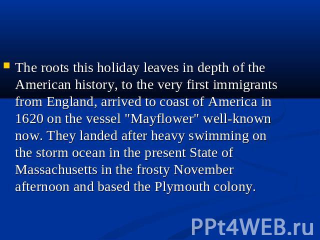 The roots this holiday leaves in depth of the American history, to the very first immigrants from England, arrived to coast of America in 1620 on the vessel 