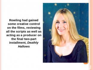 Rowling had gained some creative control on the films, reviewing all the scripts