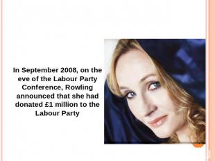 In September 2008, on the eve of the Labour Party Conference, Rowling announced