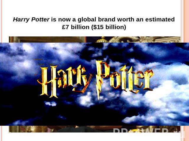 Harry Potter is now a global brand worth an estimated £7 billion ($15 billion)