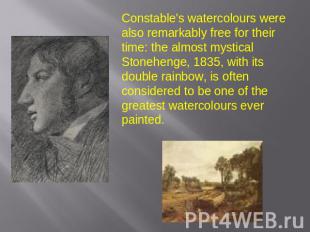 Constable's watercolours were also remarkably free for their time: the almost my